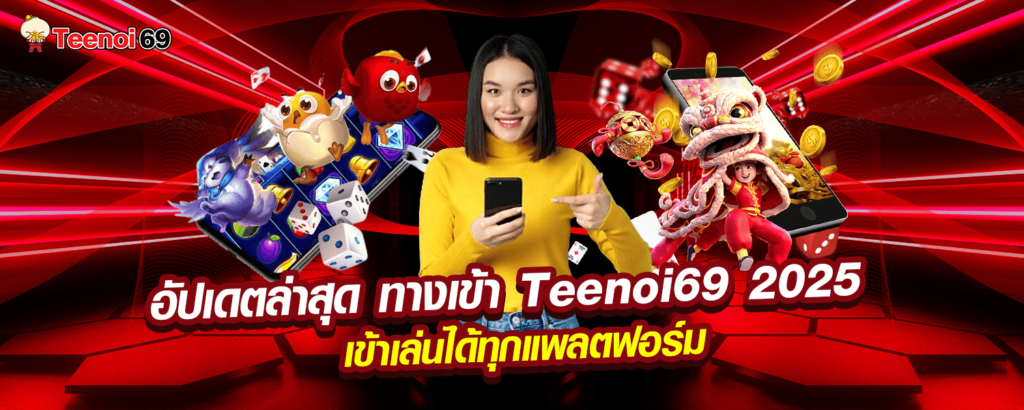 อัปเดตล่าสุด ทางเข้า Teenoi69 2025 เข้าเล่นได้ทุกแพลตฟอร์ม